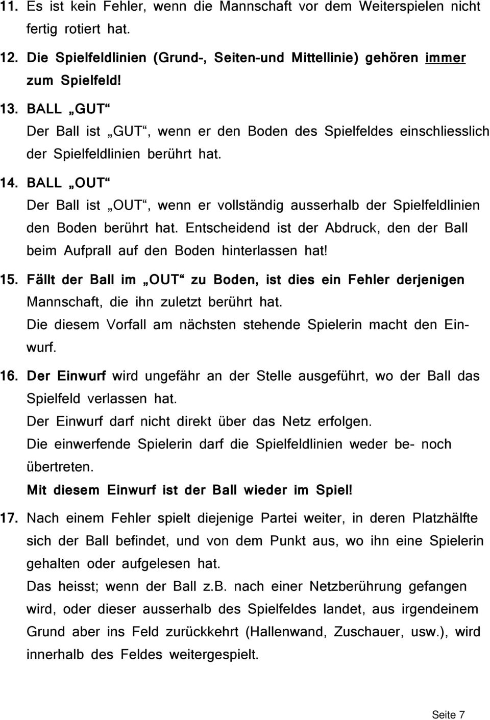 BALL OUT Der Ball ist OUT, wenn er vollständig ausserhalb der Spielfeldlinien den Boden berührt hat. Entscheidend ist der Abdruck, den der Ball beim Aufprall auf den Boden hinterlassen hat! 15.