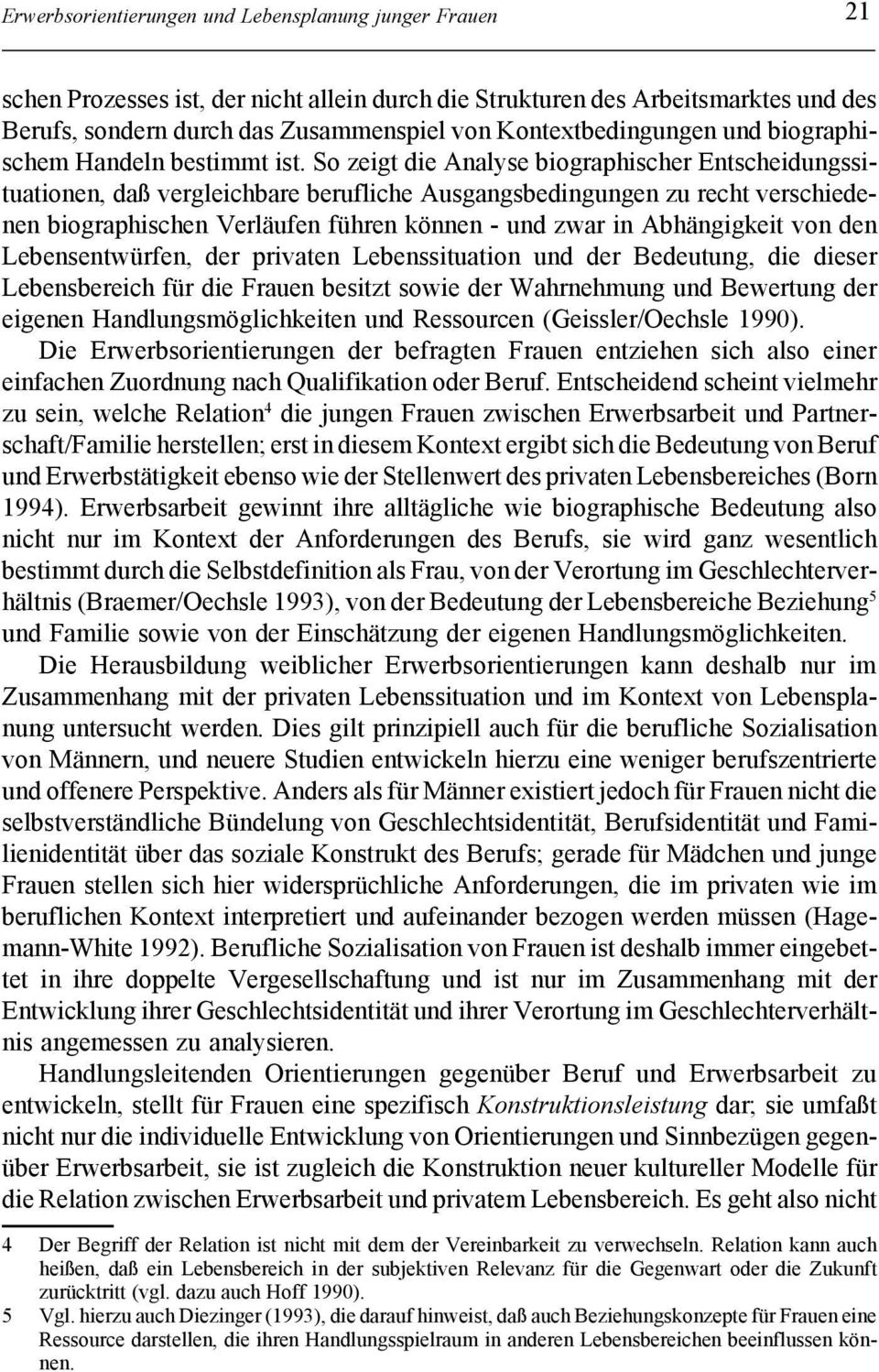 So zeigt die Analyse biographischer Entscheidungssituationen, daß vergleichbare berufliche Ausgangsbedingungen zu recht verschiedenen biographischen Verläufen führen können - und zwar in Abhängigkeit