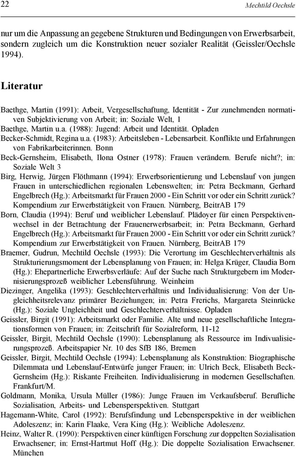 Opladen Becker-Schmidt, Regina u.a. (1983): Arbeitsleben - Lebensarbeit. Konflikte und Erfahrungen von Fabrikarbeiterinnen. Bonn Beck-Gernsheim, Elisabeth, Ilona Ostner (1978): Frauen verändern.