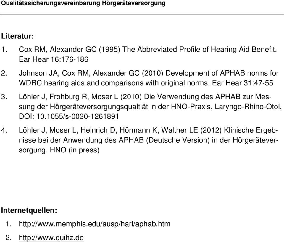 Löhler J, Frohburg R, Moser L (2010) Die Verwendung des APHAB zur Messung der Hörgeräteversorgungsqualtiät in der HNO-Praxis, Laryngo-Rhino-Otol, DOI: 10.