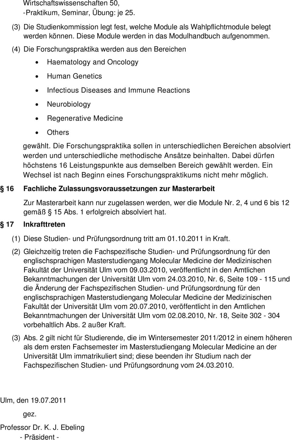 (4) Die Forschungspraktika werden aus den Bereichen Haematology and Oncology Human Genetics Infectious Diseases and Immune Reactions Neurobiology Regenerative Medicine Others gewählt.