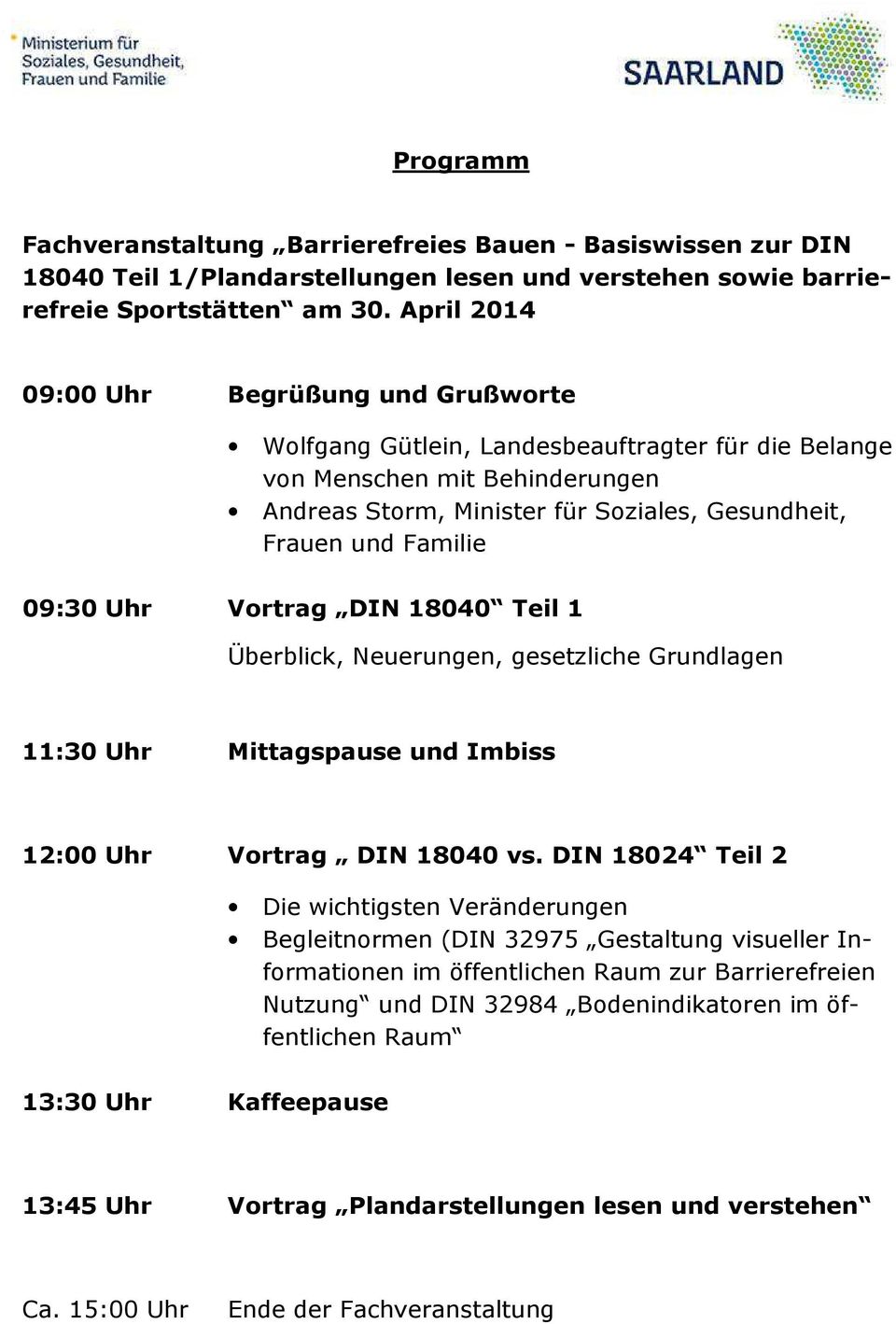 09:30 Uhr Vortrag DIN 18040 Teil 1 Überblick, Neuerungen, gesetzliche Grundlagen 11:30 Uhr Mittagspause und Imbiss 12:00 Uhr Vortrag DIN 18040 vs.