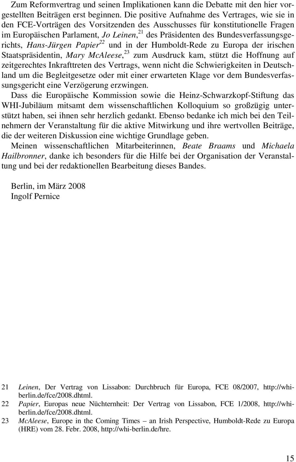 Bundesverfassungsgerichts, Hans-Jürgen Papier 22 und in der Humboldt-Rede zu Europa der irischen Staatspräsidentin, Mary McAleese, 23 zum Ausdruck kam, stützt die Hoffnung auf zeitgerechtes