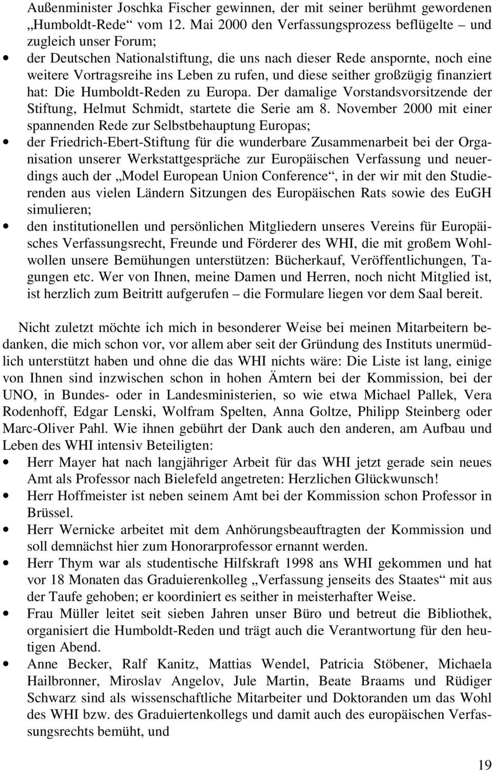 seither großzügig finanziert hat: Die Humboldt-Reden zu Europa. Der damalige Vorstandsvorsitzende der Stiftung, Helmut Schmidt, startete die Serie am 8.
