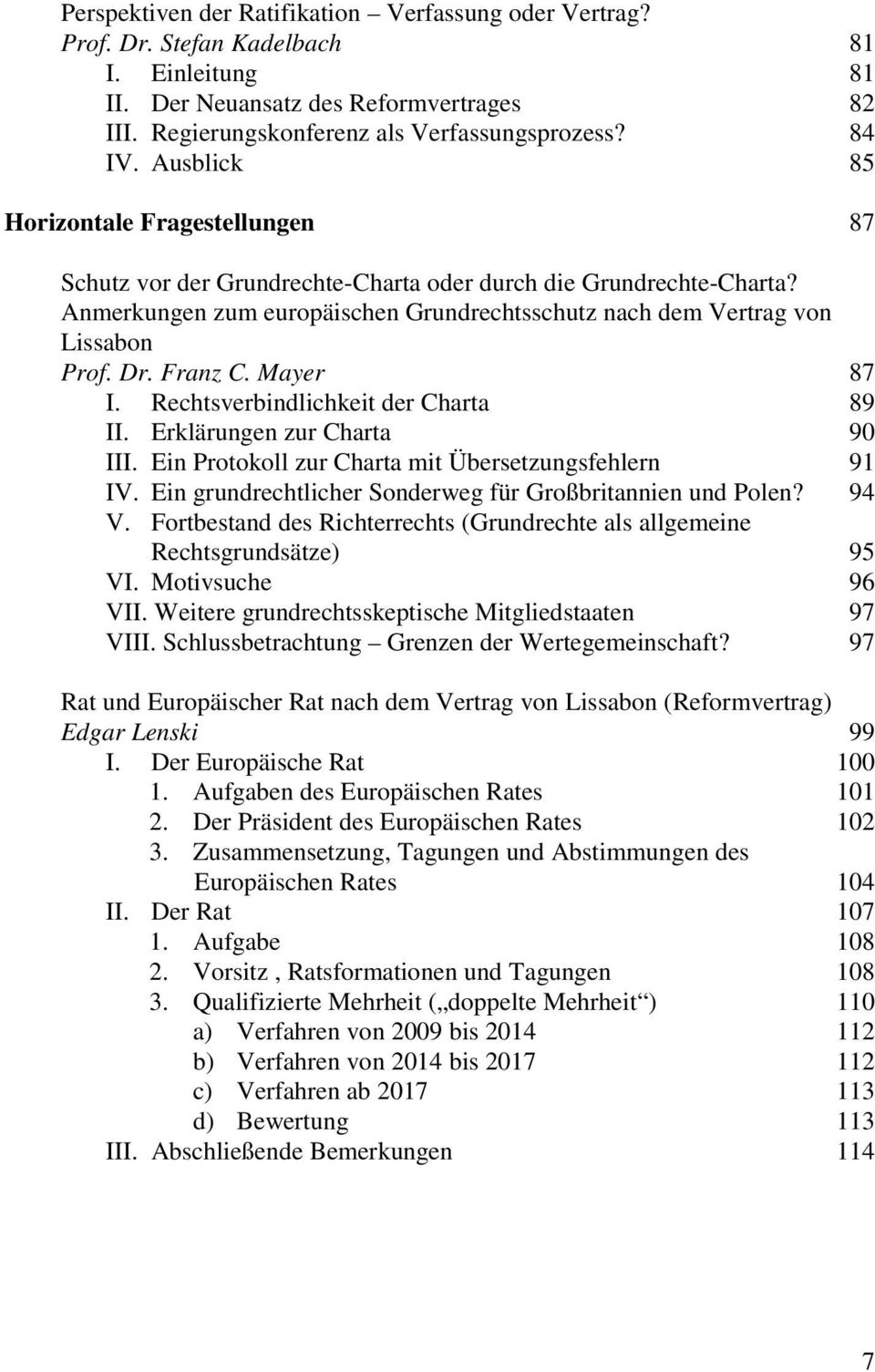 Franz C. Mayer 87 I. Rechtsverbindlichkeit der Charta 89 II. Erklärungen zur Charta 90 III. Ein Protokoll zur Charta mit Übersetzungsfehlern 91 IV.