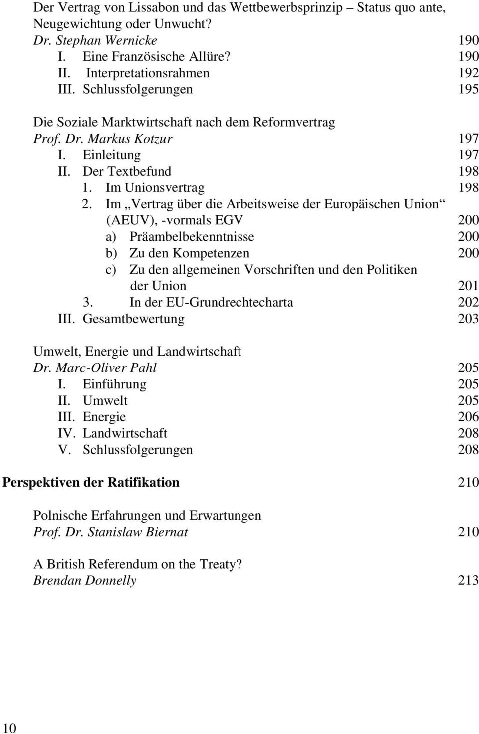Im Vertrag über die Arbeitsweise der Europäischen Union (AEUV), -vormals EGV 200 a) Präambelbekenntnisse 200 b) Zu den Kompetenzen 200 c) Zu den allgemeinen Vorschriften und den Politiken der Union