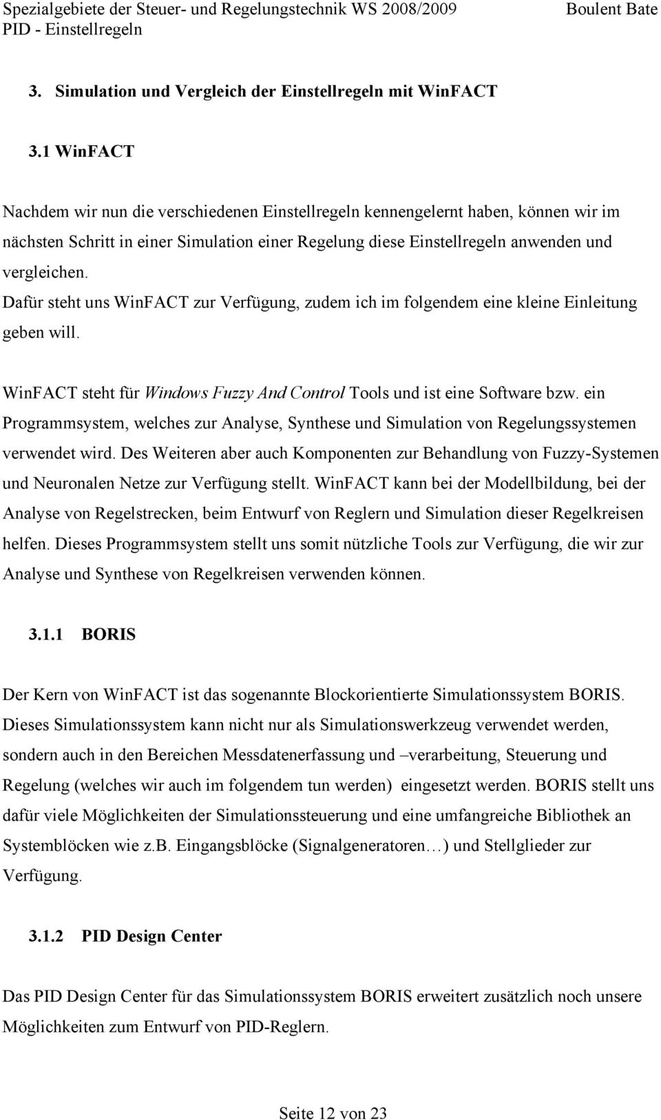 Dafür steht uns WinFACT zur Verfügung, zudem ich im folgendem eine kleine Einleitung geben will. WinFACT steht für Windows Fuzzy And Control Tools und ist eine Software bzw.