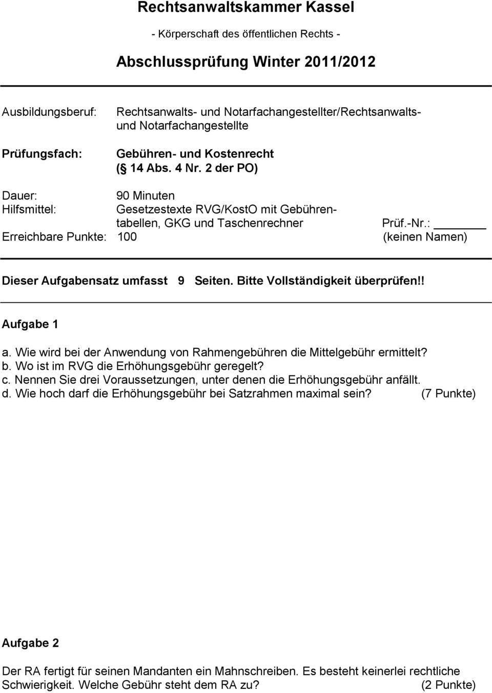 2 der PO) Dauer: 90 Minuten Hilfsmittel: Gesetzestexte RVG/KostO mit Gebührentabellen, GKG und Taschenrechner Erreichbare Punkte: 100 Prüf.-Nr.: (keinen Namen) Dieser Aufgabensatz umfasst 9 Seiten.