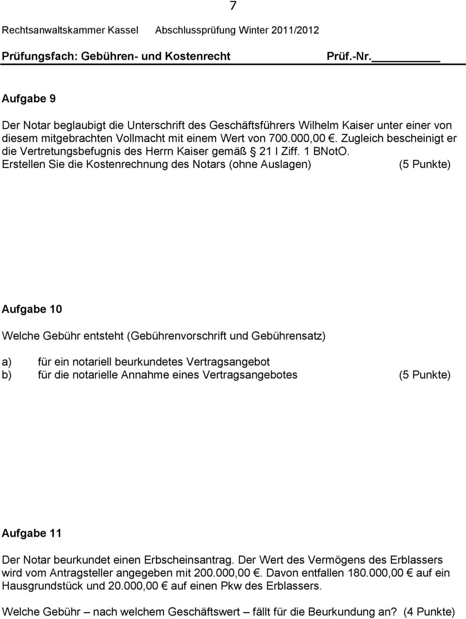 Erstellen Sie die Kostenrechnung des Notars (ohne Auslagen) (5 Punkte) Aufgabe 10 Welche Gebühr entsteht (Gebührenvorschrift und Gebührensatz) a) für ein notariell beurkundetes Vertragsangebot b) für