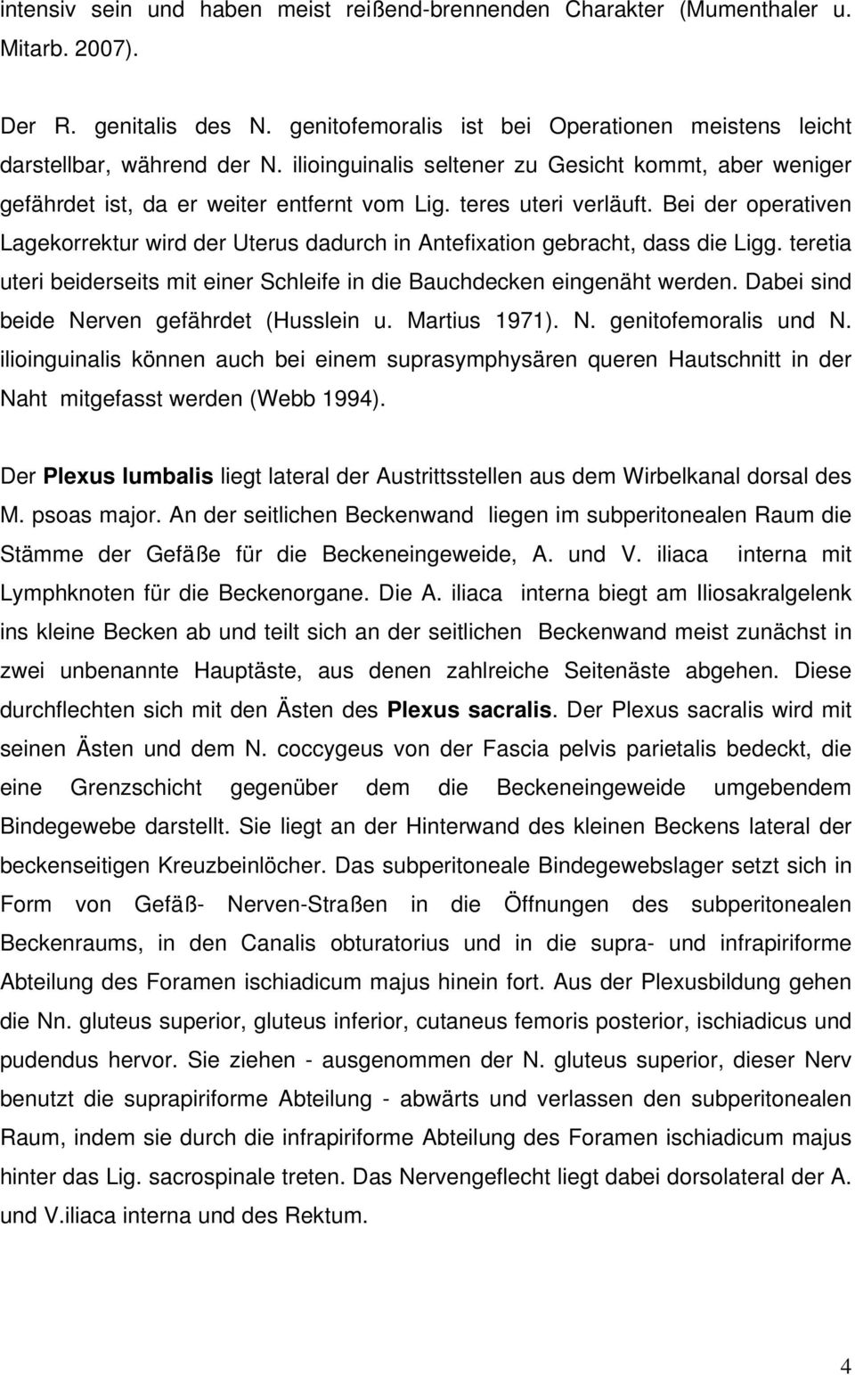 Bei der operativen Lagekorrektur wird der Uterus dadurch in Antefixation gebracht, dass die Ligg. teretia uteri beiderseits mit einer Schleife in die Bauchdecken eingenäht werden.