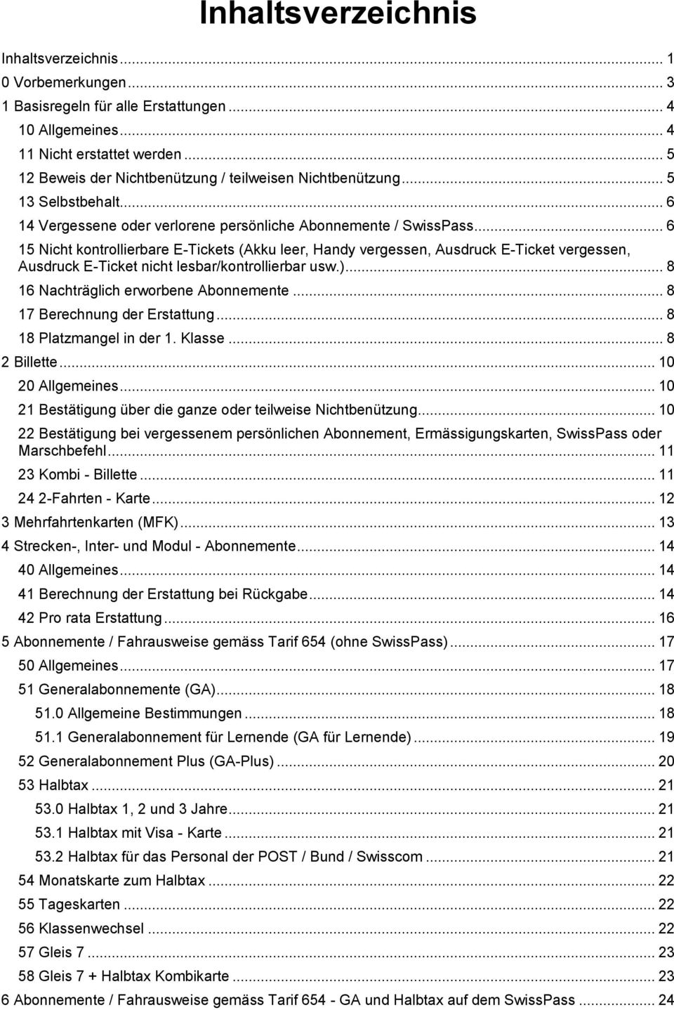 .. 6 15 Nicht kontrollierbare E-Tickets (Akku leer, Handy vergessen, Ausdruck E-Ticket vergessen, Ausdruck E-Ticket nicht lesbar/kontrollierbar usw.)... 8 16 Nachträglich erworbene Abonnemente.