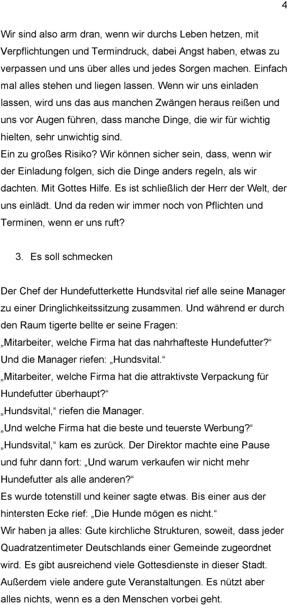 Wenn wir uns einladen lassen, wird uns das aus manchen Zwängen heraus reißen und uns vor Augen führen, dass manche Dinge, die wir für wichtig hielten, sehr unwichtig sind. Ein zu großes Risiko?