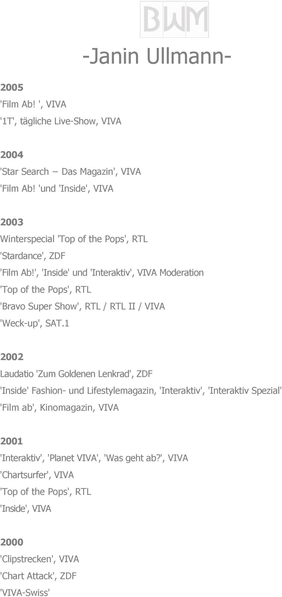 ', 'Inside' und 'Interaktiv', VIVA Moderation 'Top of the Pops', RTL 'Bravo Super Show', RTL / RTL II / VIVA 'Weck-up', SAT.
