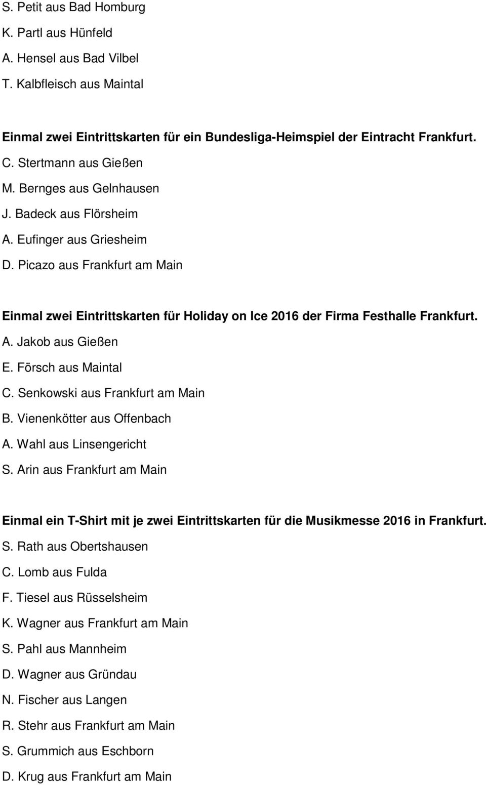 Picazo aus Frankfurt am Main Einmal zwei Eintrittskarten für Holiday on Ice 2016 der Firma Festhalle Frankfurt. A. Jakob aus Gießen E. Försch aus Maintal C. Senkowski aus Frankfurt am Main B.