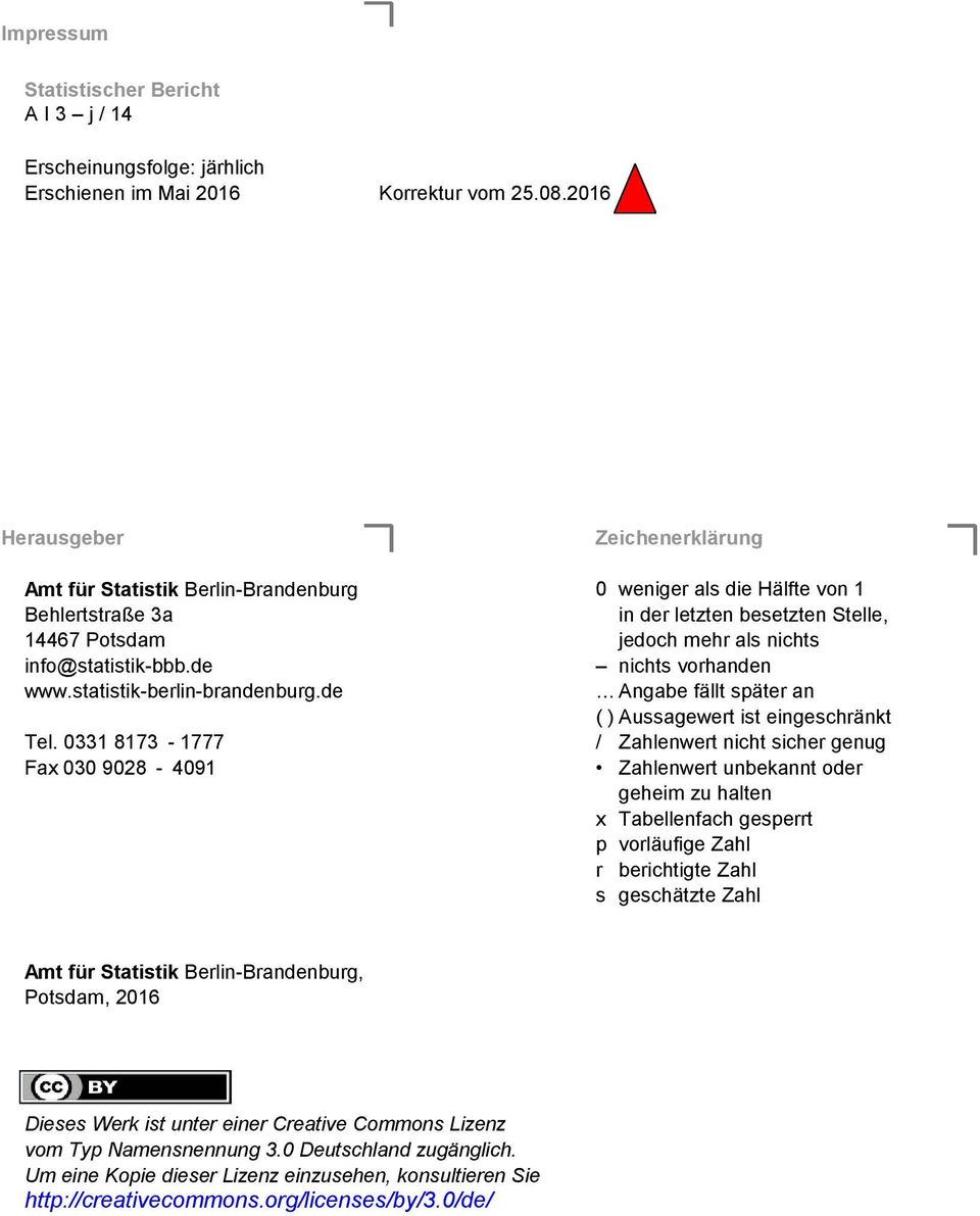 info@statistik-bbb.de nichts vorhanden www.statistik-berlin-brandenburg.de Angabe fällt später an ( ) Aussagewert ist eingeschränkt Tel.