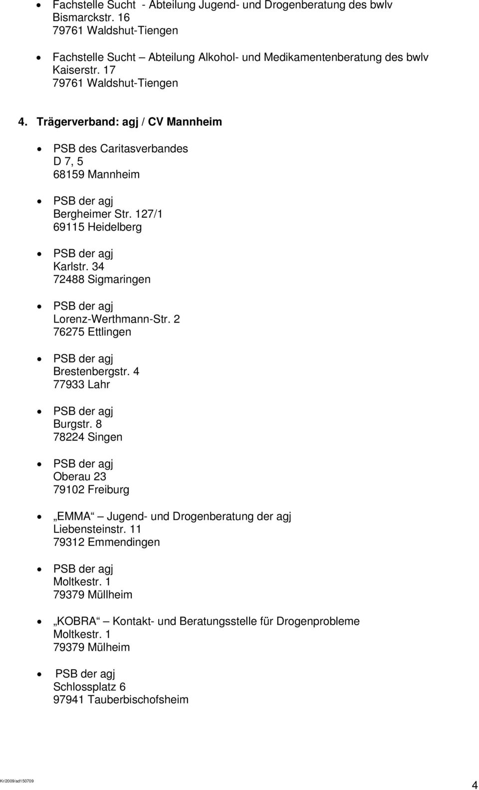34 72488 Sigmaringen PSB der agj Lorenz-Werthmann-Str. 2 76275 Ettlingen PSB der agj Brestenbergstr. 4 77933 Lahr PSB der agj Burgstr.