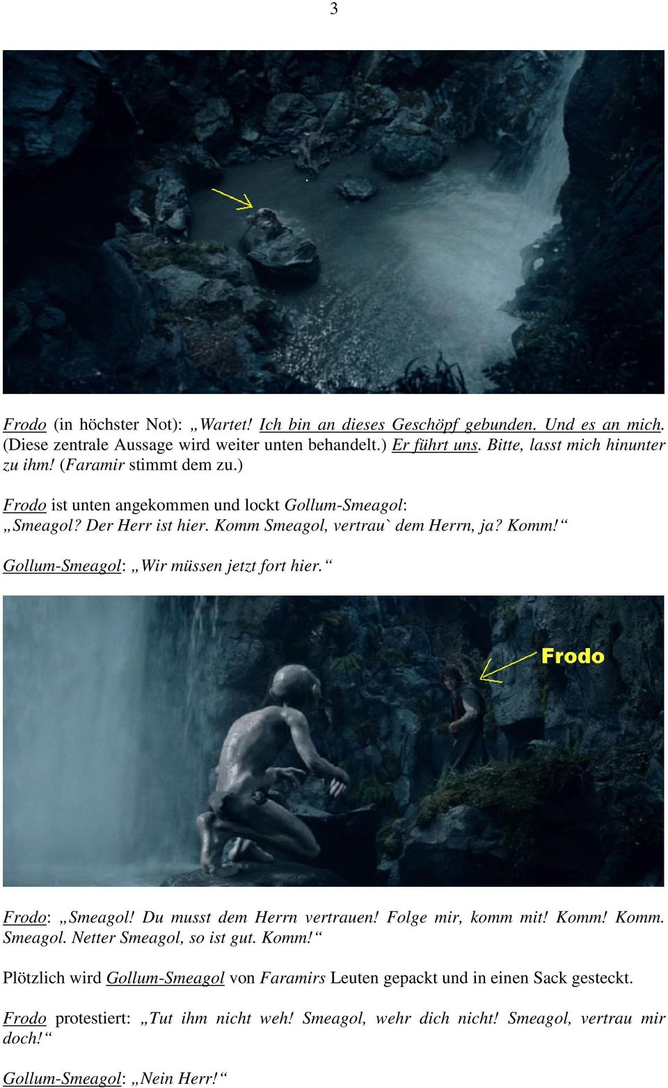 Komm! Gollum-Smeagol: Wir müssen jetzt fort hier. Frodo: Smeagol! Du musst dem Herrn vertrauen! Folge mir, komm mit! Komm!