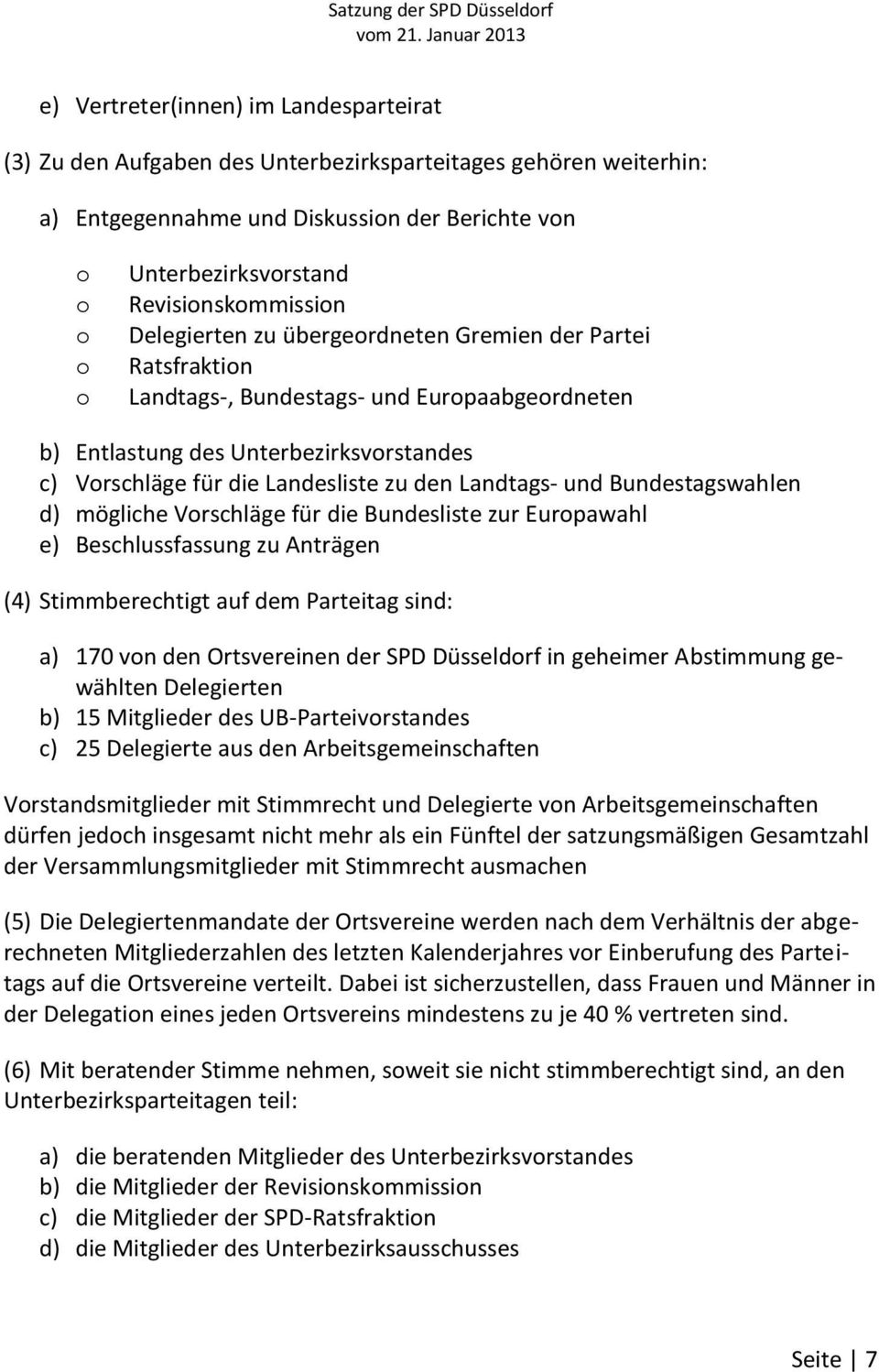Landesliste zu den Landtags- und Bundestagswahlen d) mögliche Vorschläge für die Bundesliste zur Europawahl e) Beschlussfassung zu Anträgen (4) Stimmberechtigt auf dem Parteitag sind: a) 170 von den