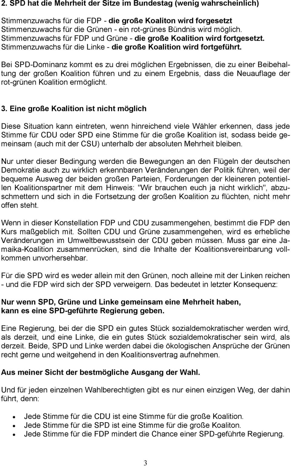 Bei SPD-Dominanz kommt es zu drei möglichen Ergebnissen, die zu einer Beibehaltung der großen Koalition führen und zu einem Ergebnis, dass die Neuauflage der rot-grünen Koalition ermöglicht. 3.