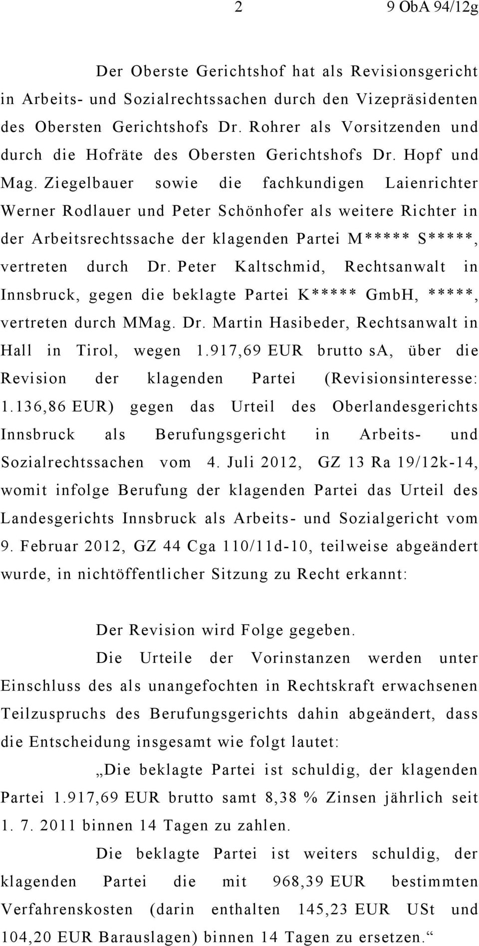 Ziegelbauer sowie die fachkundigen Laienrichter Werner Rodlauer und Peter Schönhofer als weitere Richter in der Arbeitsrechtssache der klagenden Partei M***** S*****, vertreten durch Dr.