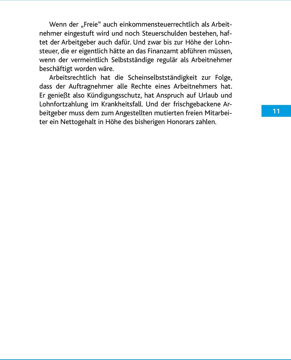 worden wäre. Arbeitsrechtlich hat die Scheinselbstständigkeit zur Folge, dass der Auftragnehmer alle Rechte eines Arbeitnehmers hat.