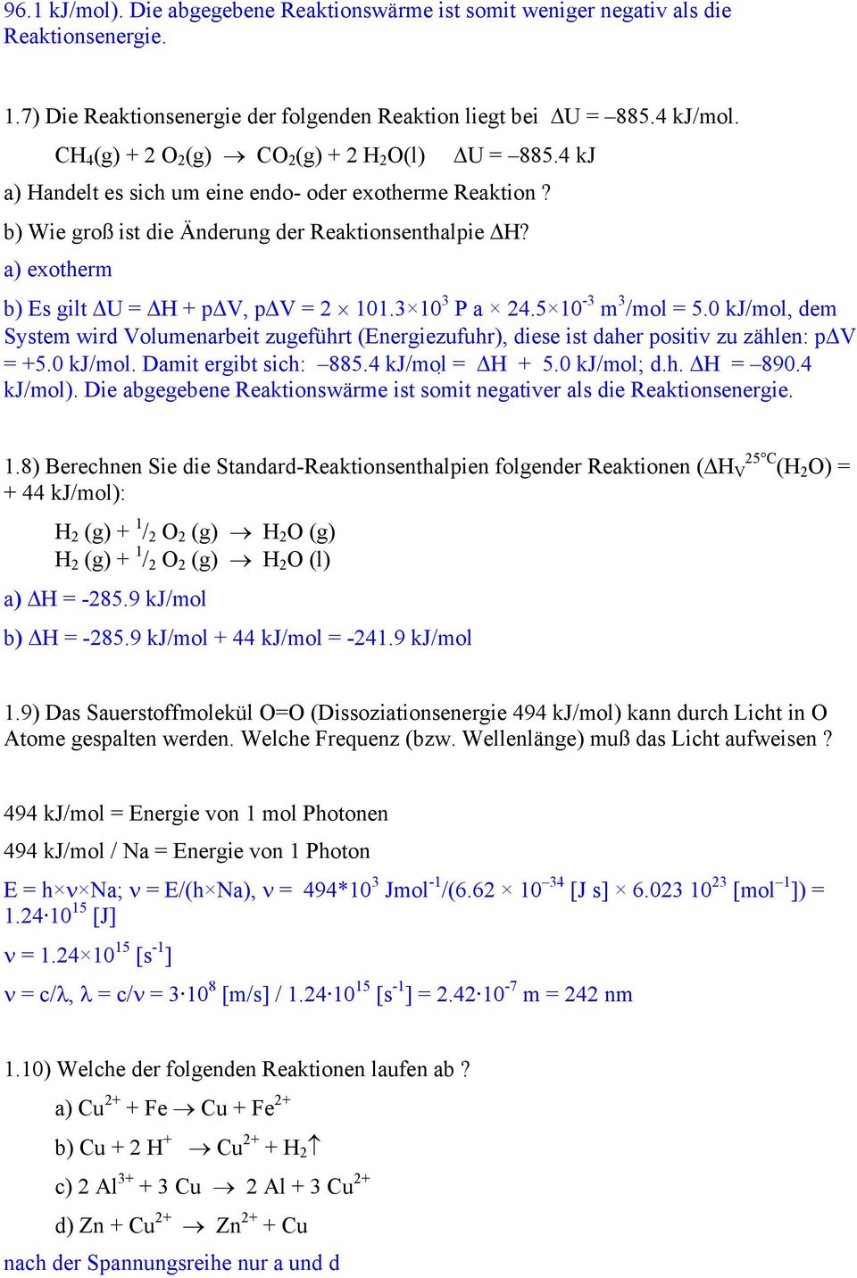 a) exotherm b) Es gilt U = H + p V, p V = 2 101.3 10 3 P a 24.5 10-3 m 3 /mol = 5.0 kj/mol, dem System wird Volumenarbeit zugeführt (Energiezufuhr), diese ist daher positiv zu zählen: p V = +5.