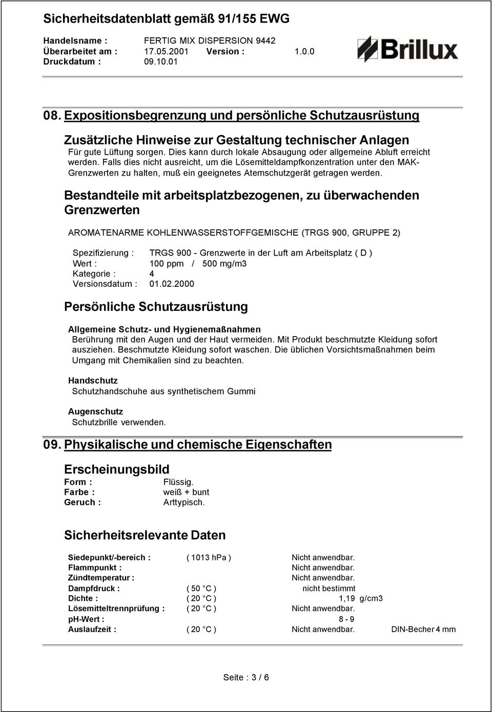 Falls dies nicht ausreicht, um die Lösemitteldampfkonzentration unter den MAK- Grenzwerten zu halten, muß ein geeignetes Atemschutzgerät getragen werden.