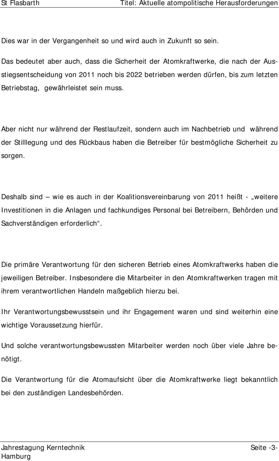 Aber nicht nur während der Restlaufzeit, sondern auch im Nachbetrieb und während der Stilllegung und des Rückbaus haben die Betreiber für bestmögliche Sicherheit zu sorgen.