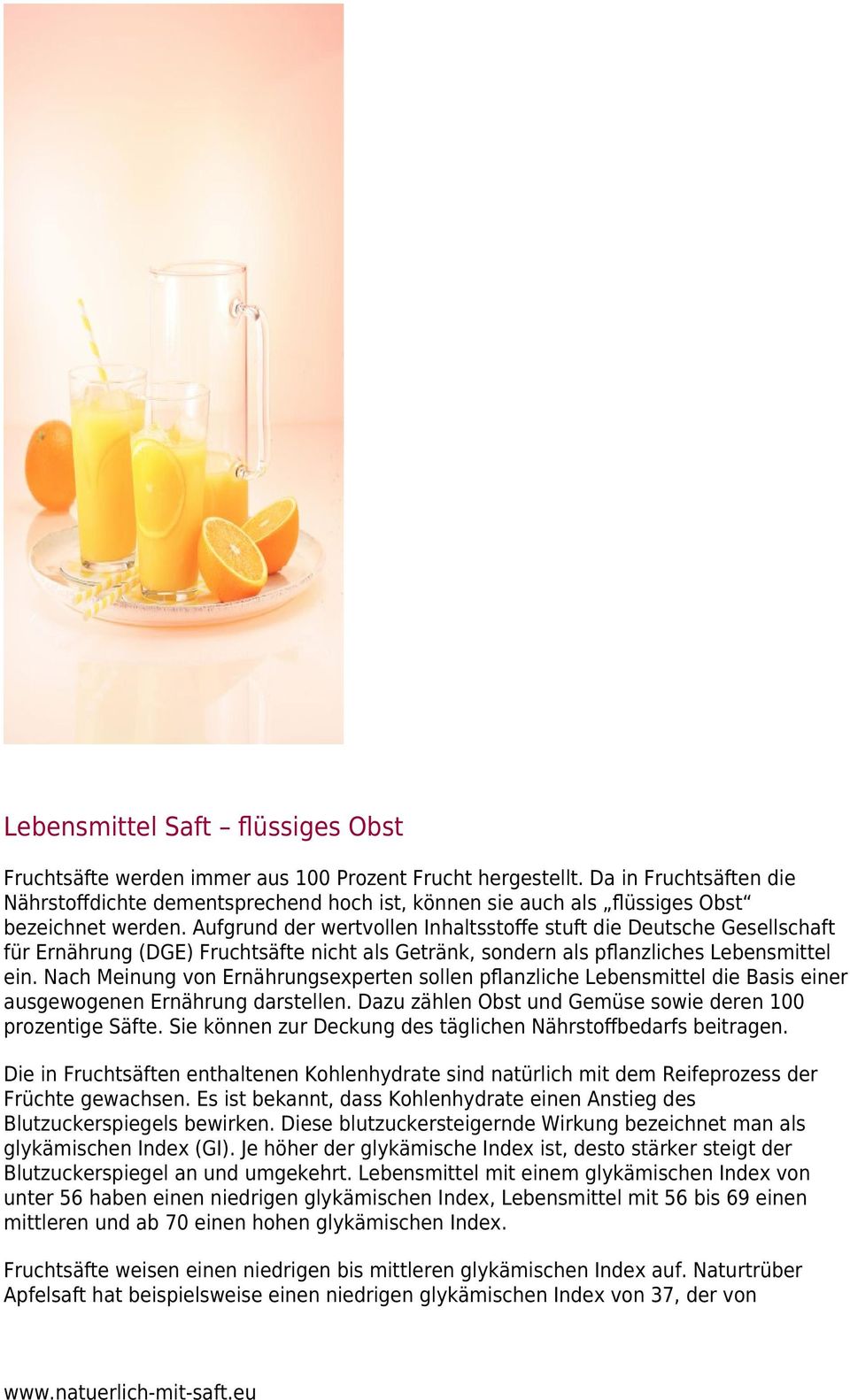 Aufgrund der wertvollen Inhaltsstoﬀe stuft die Deutsche Gesellschaft für Ernährung (DGE) Fruchtsäfte nicht als Getränk, sondern als pﬂanzliches Lebensmittel ein.