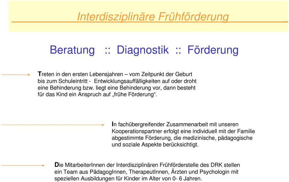 In fachübergreifender Zusammenarbeit mit unseren Kooperationspartner erfolgt eine individuell mit der Familie abgestimmte Förderung, die medizinische, pädagogische und soziale