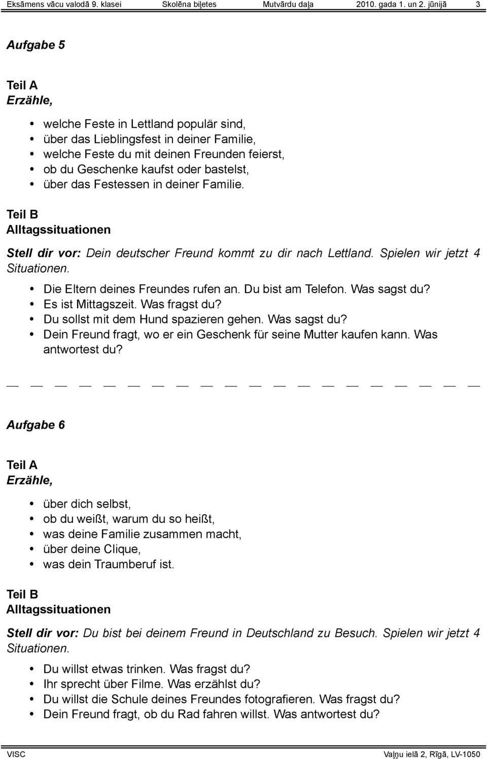 Festessen in deiner Familie. Stell dir vor: Dein deutscher Freund kommt zu dir nach Lettland. Spielen wir jetzt 4 ydie Eltern deines Freundes rufen an. Du bist am Telefon. Was sagst du?