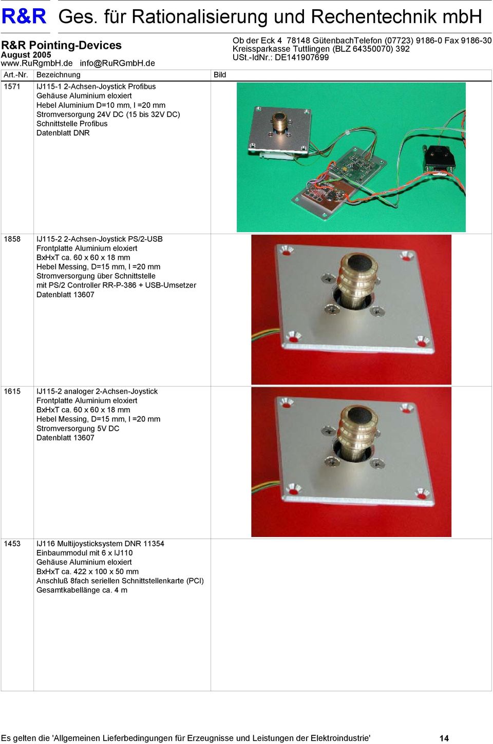 60 x 60 x 18 mm Hebel Messing, D=15 mm, l =20 mm Stromversorgung über Schnittstelle mit PS/2 Controller RR-P-386 + USB-Umsetzer Datenblatt 13607 1615 IJ115-2 analoger 2-Achsen-Joystick