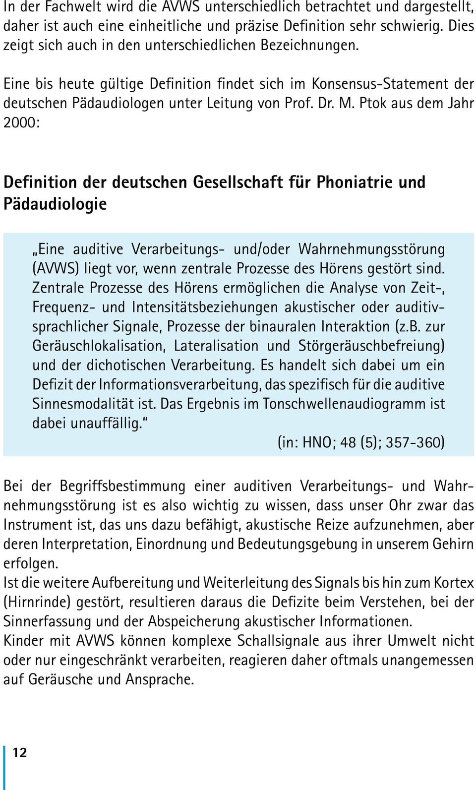 Ptok aus dem Jahr 2000: Definition der deutschen Gesellschaft für Phoniatrie und Pädaudiologie Eine auditive Verarbeitungs- und/oder Wahrnehmungsstörung (AVWS) liegt vor, wenn zentrale Prozesse des