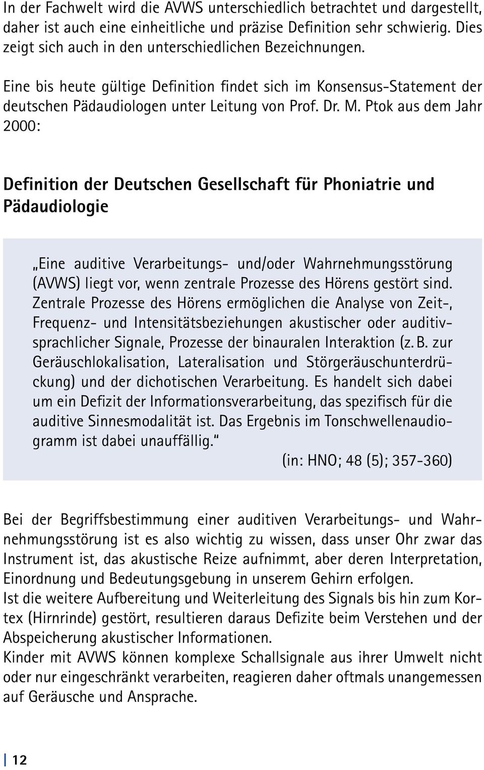 Ptok aus dem Jahr 2000: Definition der Deutschen Gesellschaft für Phoniatrie und Pädaudiologie Eine auditive Verarbeitungs- und/oder Wahrnehmungsstörung (AVWS) liegt vor, wenn zentrale Prozesse des