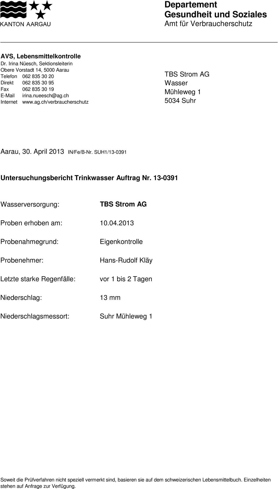 ch Internet www.ag.ch/verbraucherschutz TBS Strom AG Wasser Mühleweg 1 5034 Suhr Aarau, 30. April 2013 IN/Fe/ Untersuchungsbericht Trinkwasser Auftrag Nr.