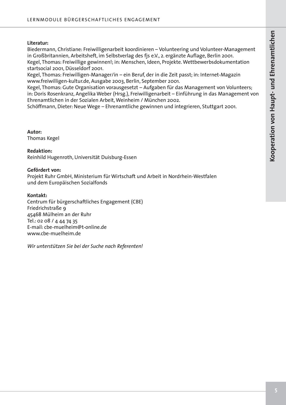 Kegel, Thomas: Freiwilligen-Manager/in ein Beruf, der in die Zeit passt; in: Internet-Magazin www.freiwilligen-kultur.de, Ausgabe 2003, Berlin, September 2001.