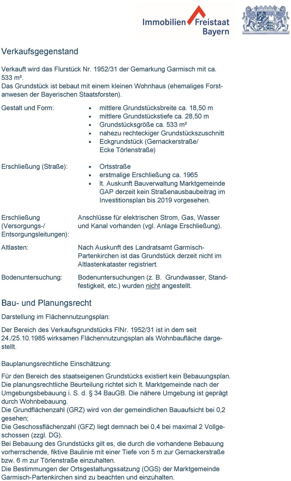 28,50 m Grundstücksgröße ca. 533 m² nahezu rechteckiger Grundstückszuschnitt Eckgrundstück (Gernackerstraße/ Ecke Törlenstraße) Erschließung (Straße): Ortsstraße erstmalige Erschließung ca. 1965 lt.