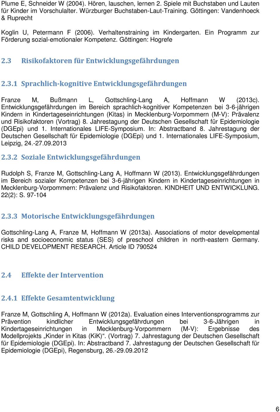 3 Risikofaktoren für Entwicklungsgefährdungen 2.3.1 Sprachlich-kognitive Entwicklungsgefährdungen Franze M, Bußmann L, Gottschling-Lang A, Hoffmann W (2013c).