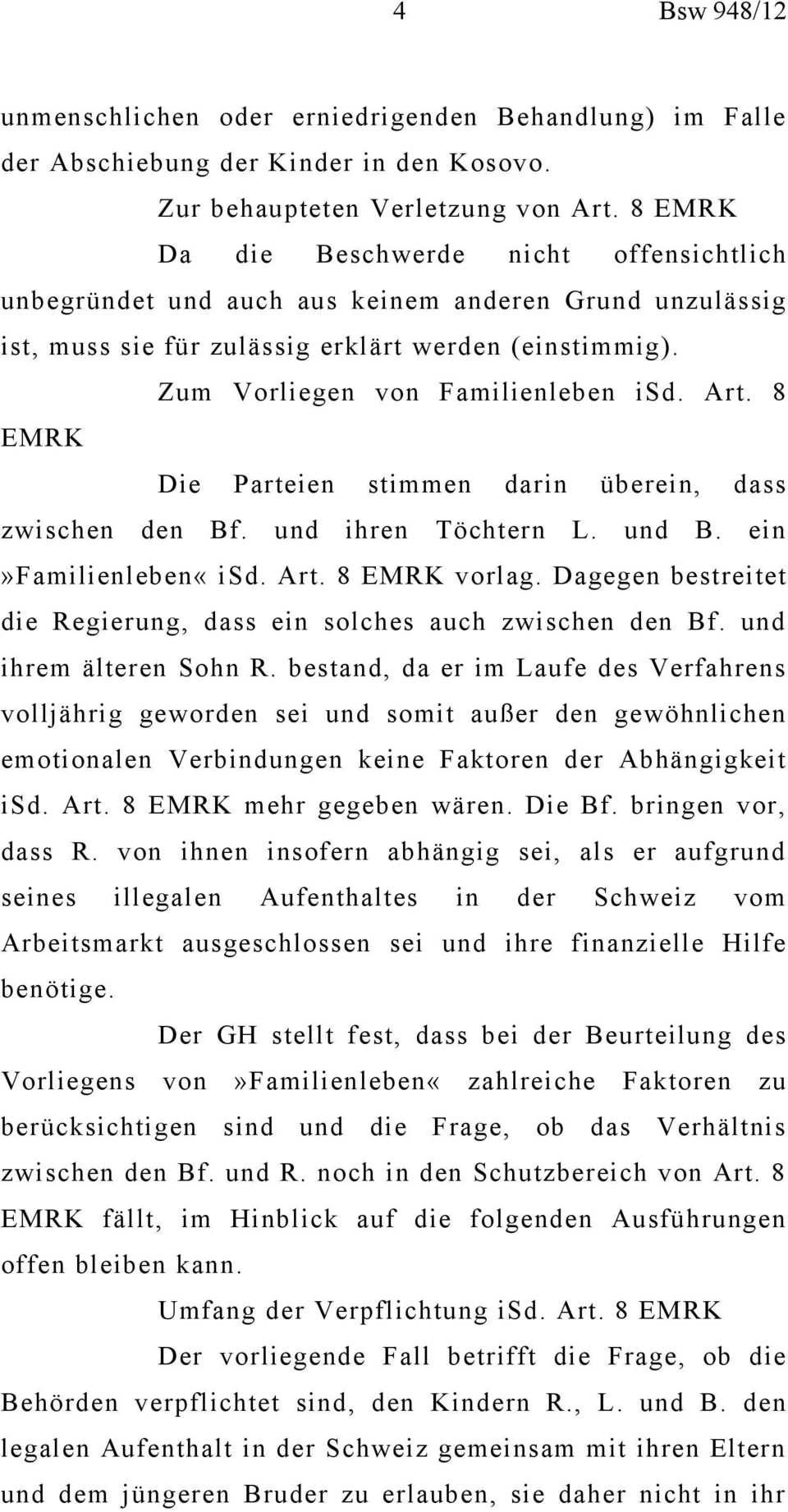 8 EMRK Die Parteien stimmen darin überein, dass zwischen den Bf. und ihren Töchtern L. und B. ein»familienleben«isd. Art. 8 EMRK vorlag.