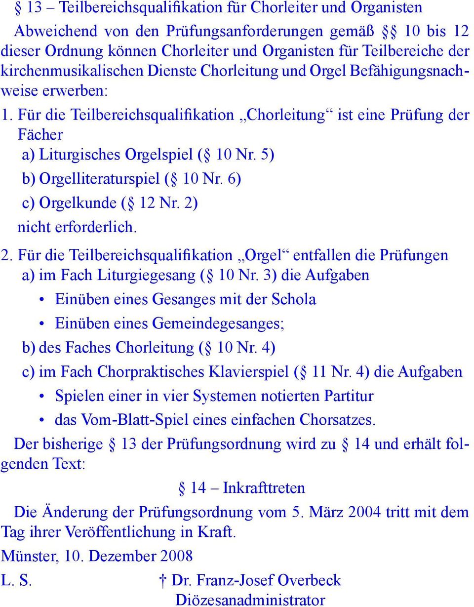5) b) Orgelliteraturspiel ( 10 Nr. 6) c) Orgelkunde ( 12 Nr. 2) nicht erforderlich. 2. Für die Teilbereichsqualifikation Orgel entfallen die Prüfungen a) im Fach Liturgiegesang ( 10 Nr.