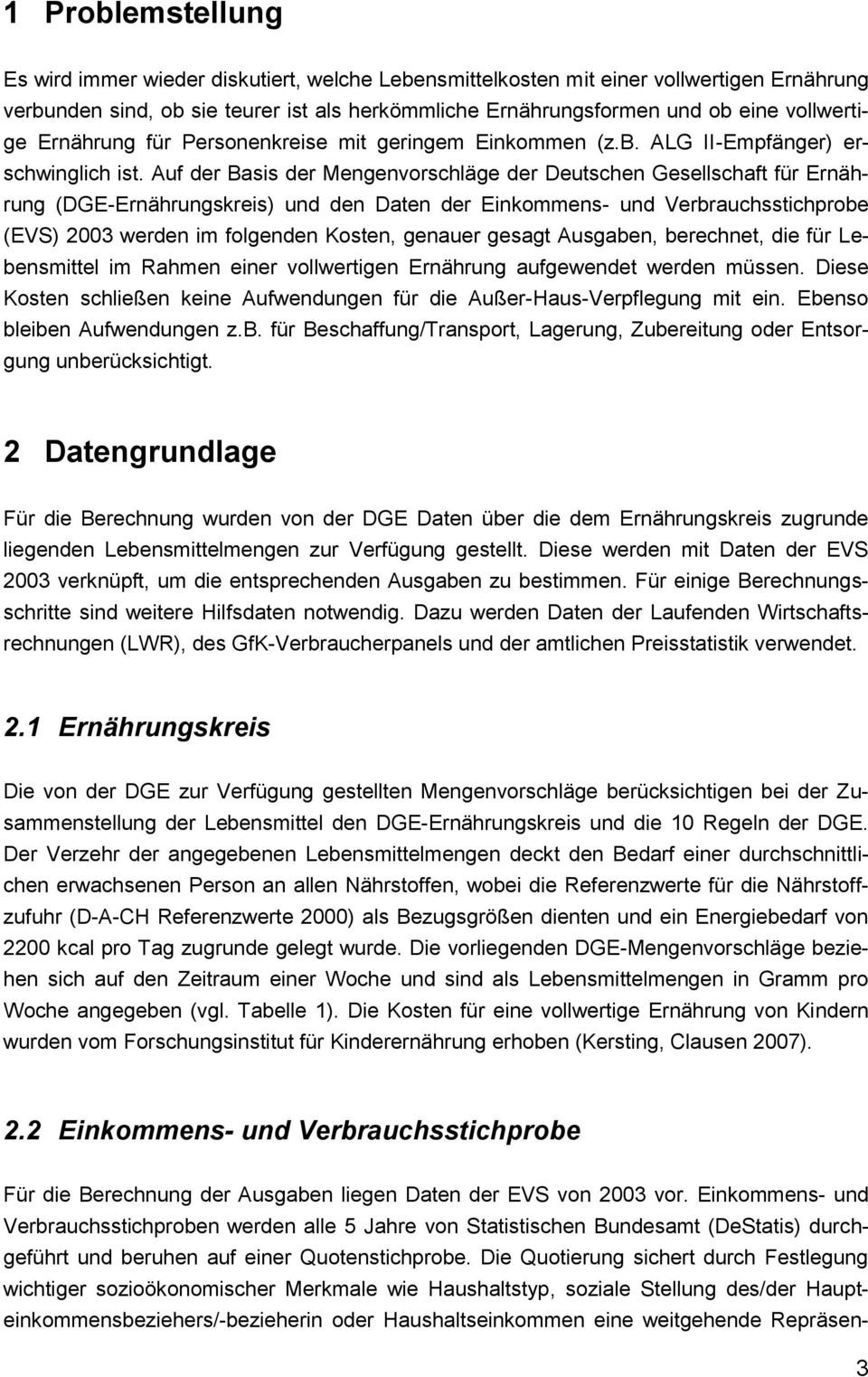 Auf der Basis der Mengenvorschläge der Deutschen Gesellschaft für Ernährung (DGE-Ernährungskreis) und den Daten der Einkommens- und Verbrauchsstichprobe (EVS) 2003 werden im folgenden Kosten, genauer
