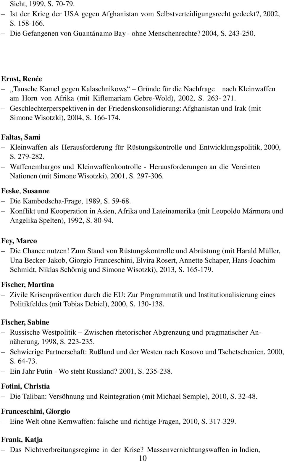 Geschlechterperspektiven in der Friedenskonsolidierung: Afghanistan und Irak (mit Simone Wisotzki), 2004, S. 166-174.