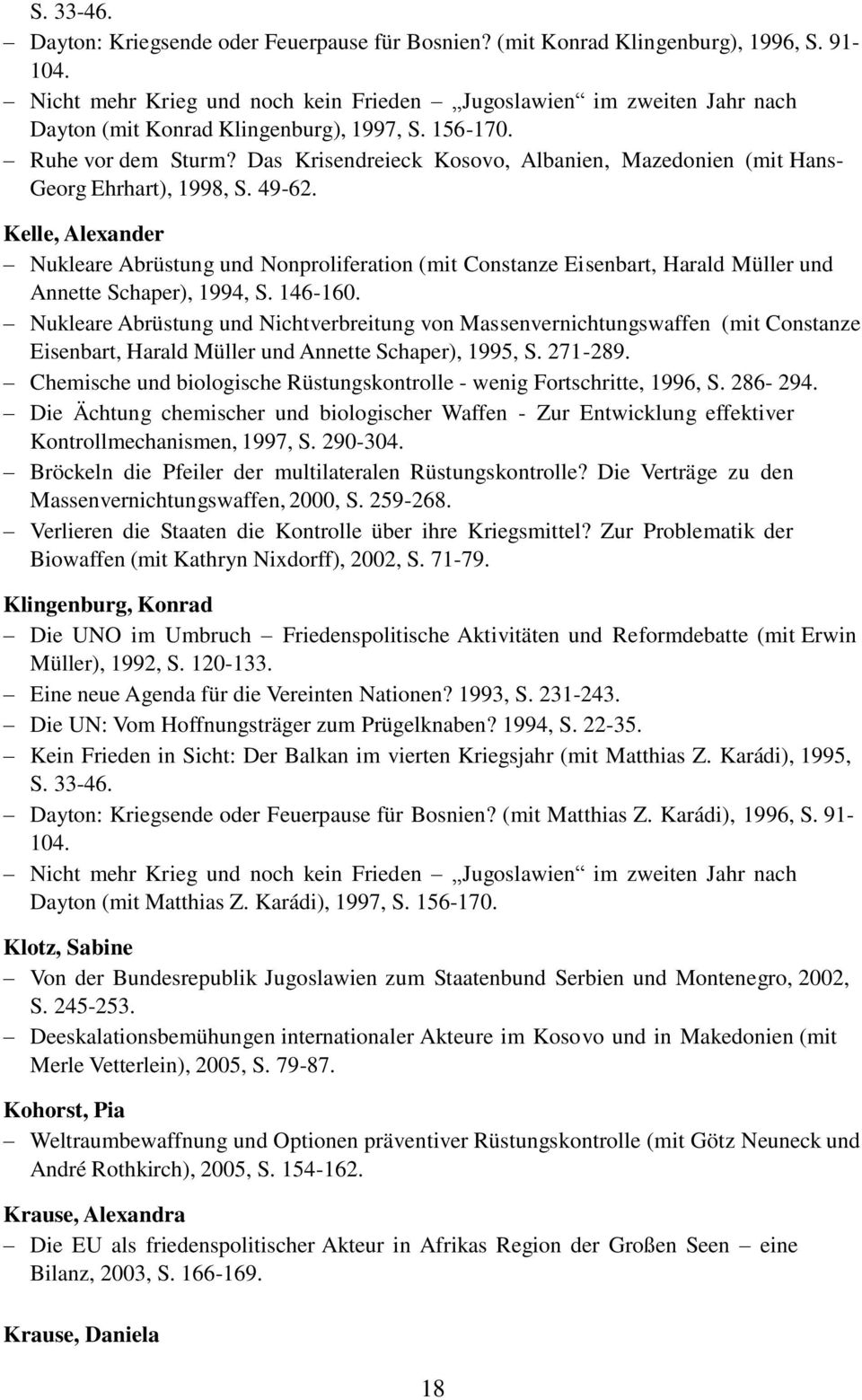 Das Krisendreieck Kosovo, Albanien, Mazedonien (mit Hans- Georg Ehrhart), 1998, S. 49-62.