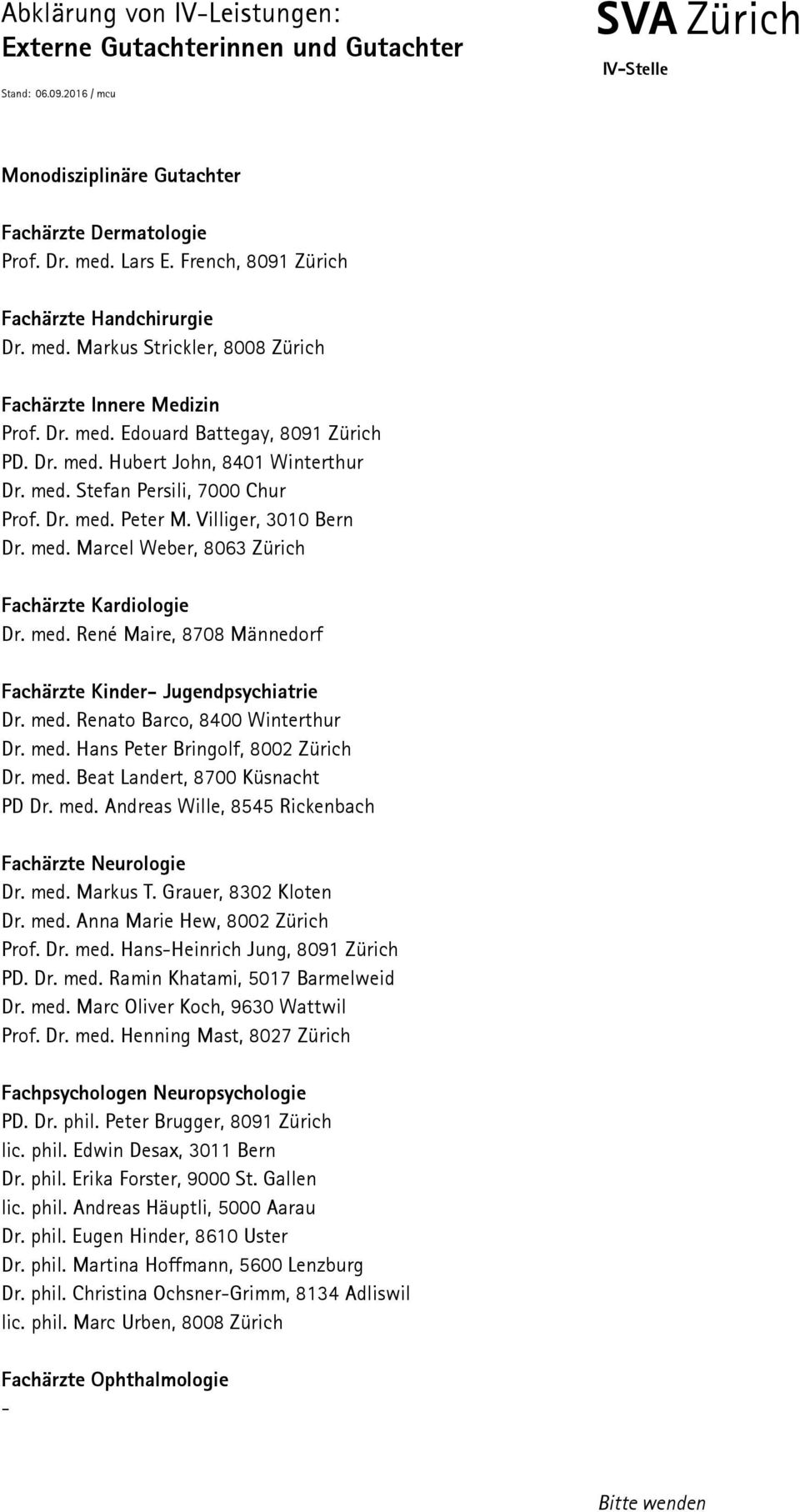 Dr. med. Peter M. Villiger, 3010 Bern Fachärzte Kardiologie Dr. med. René Maire, 8708 Männedorf Fachärzte Kinder- Jugendpsychiatrie Dr. med. Renato Barco, 8400 Winterthur Dr. med. Hans Peter Bringolf, 8002 Zürich Dr.