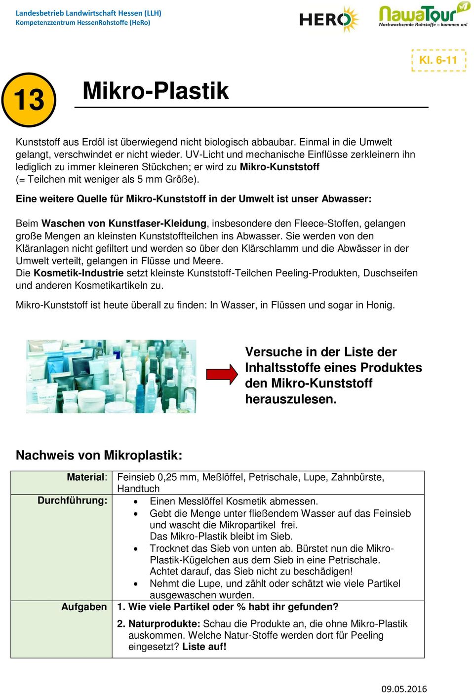 UV-Licht und mechanische Einflüsse zerkleinern ihn lediglich zu immer kleineren Stückchen; er wird zu Mikro-Kunststoff (= Teilchen mit weniger als 5 mm Größe).