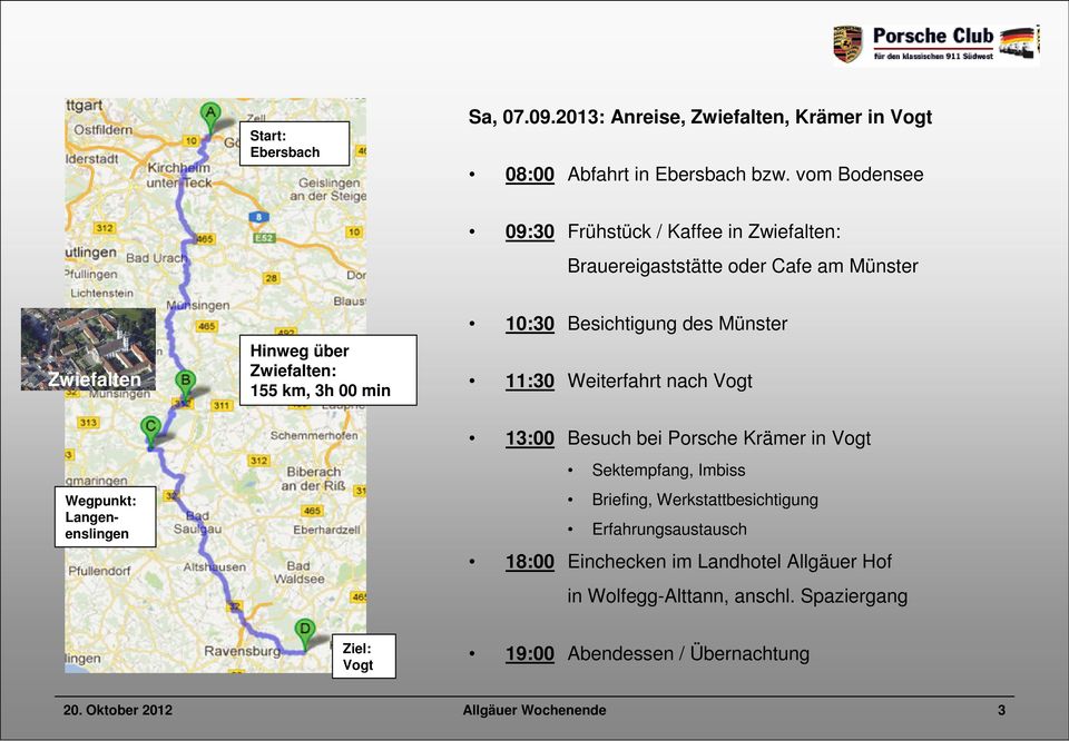 Zwiefalten: 155 km, 3h 00 min 10:30 Besichtigung des Münster 11:30 Weiterfahrt nach Vogt 13:00 Besuch bei Porsche Krämer in Vogt Sektempfang, Imbiss