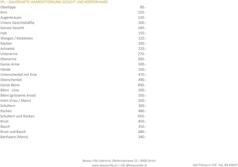 - Hände 100.- Unterschenkel mit Knie 470.- Oberschenkel 490.- Ganze Beine 830.- Bikini - Linie 200.- Bikini (grösseres Areal) 350.