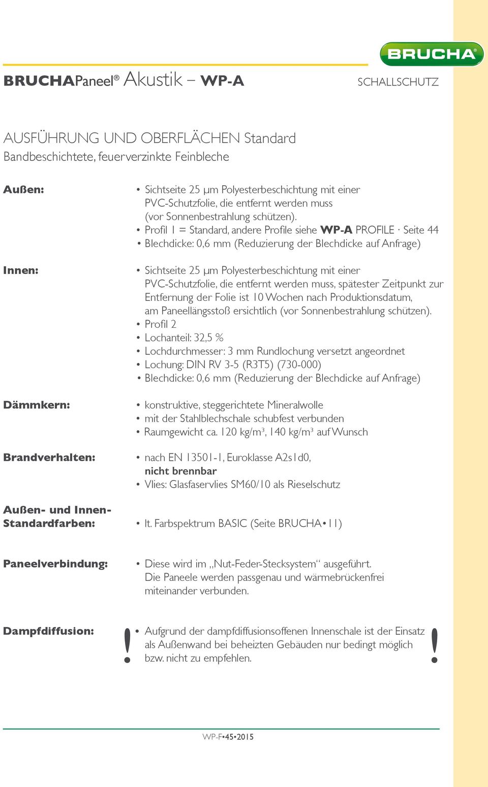 Profil 1 = Standard, andere Profile siehe WP-A PROFILE Seite 44 Sichtseite 5 µm Polyesterbeschichtung mit einer PVC-Schutzfolie, die entfernt werden muss, spätester Zeitpunkt zur Entfernung der Folie