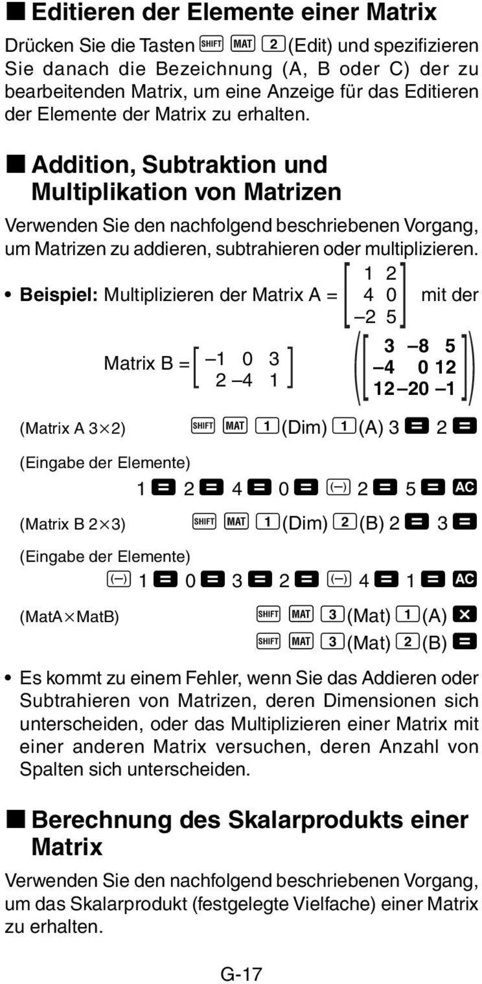 1 2 Beispiel: Multiplizieren der Matrix A = 4 0 mit der 2 5 Matrix B = [ ] 3 8 5 1 0 3 [ 2 4 1] 4 0 12 ([ 12 20 1 ]) (Matrix A 3 2) A j 1(Dim) 1(A) 3 = 2 = (Eingabe der Elemente) 1 = 2 = 4 = 0 = D 2