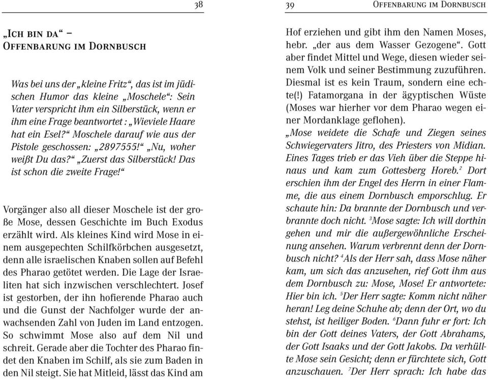 Vorgänger also all dieser Moschele ist der gro - ße Mose, dessen Geschichte im Buch Exodus erzählt wird.